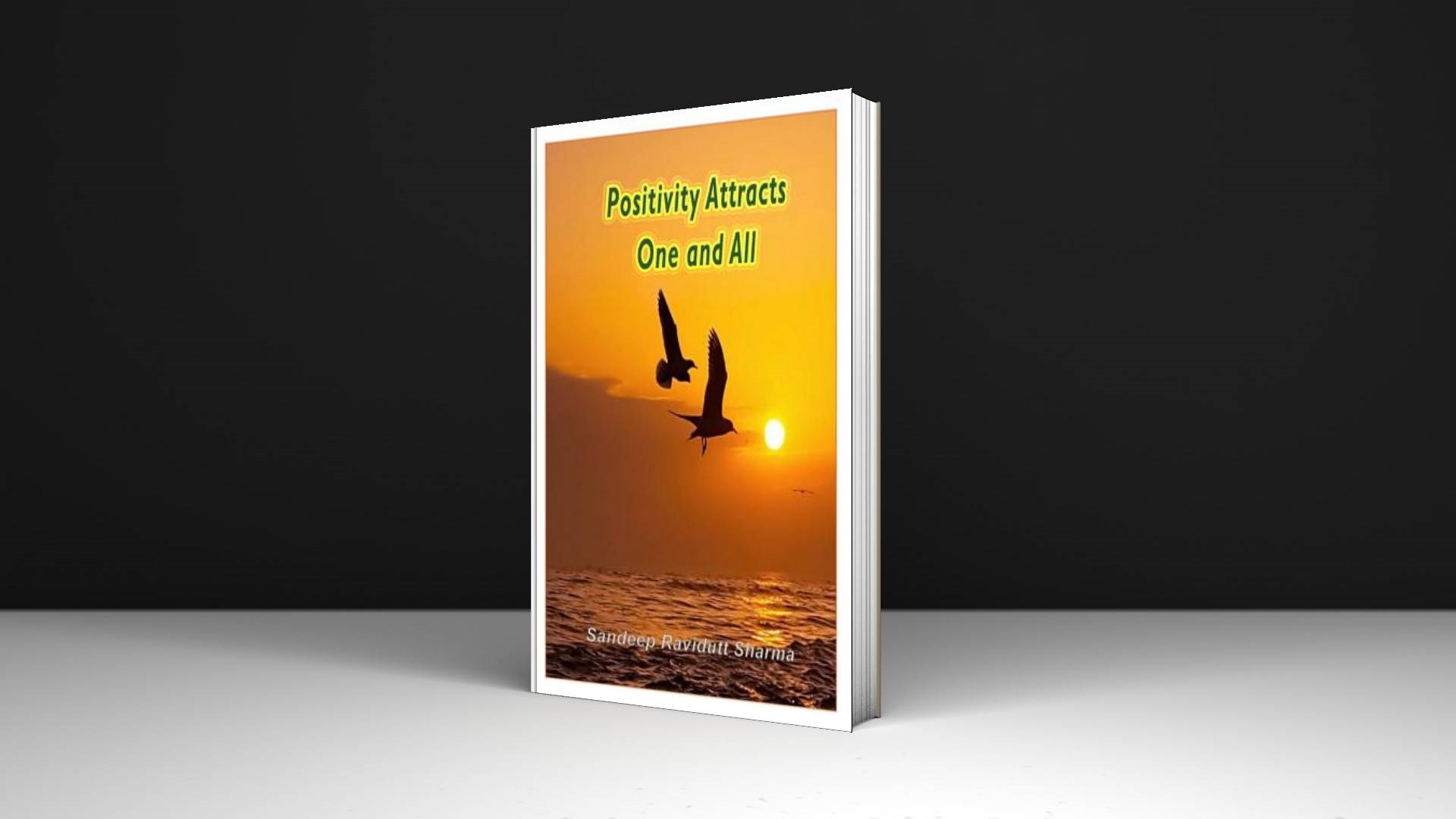 Positivity Attracts One and All: Harness the power of positivity to create a beautiful world