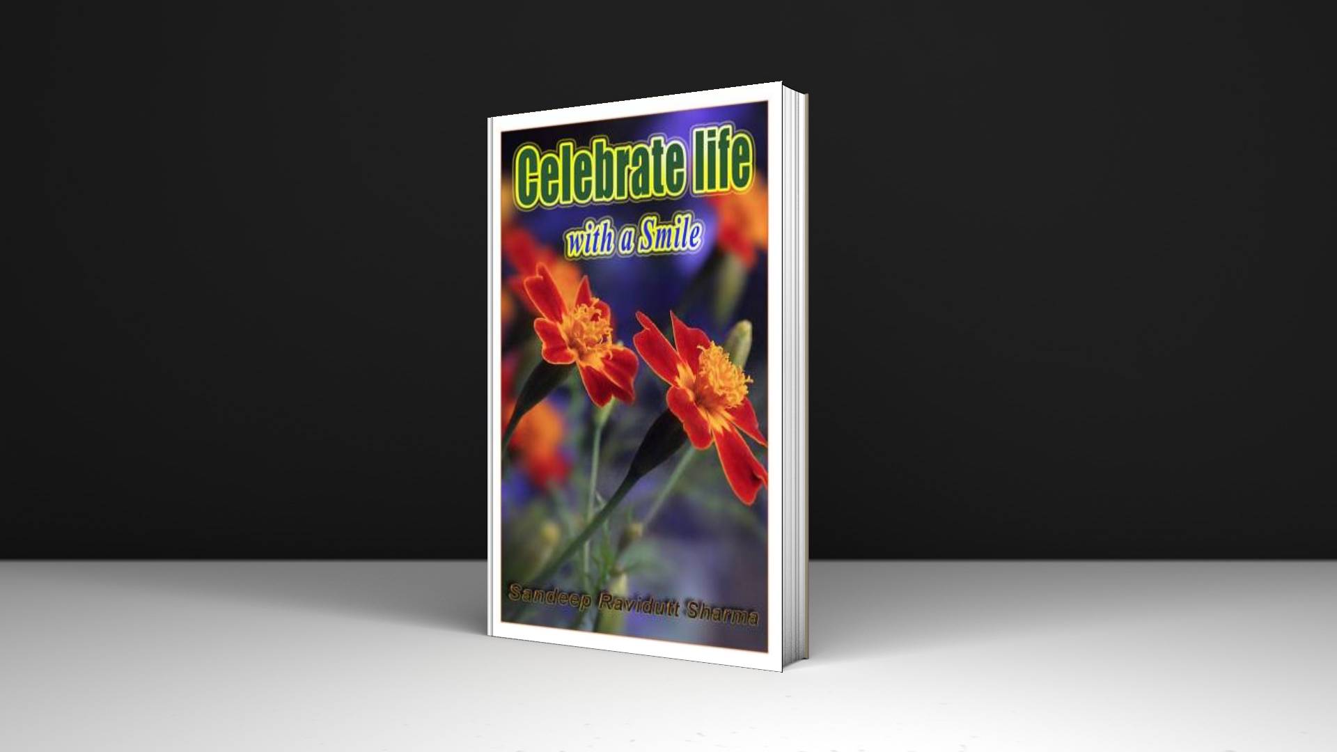 CELEBRATE LIFE WITH A SMILE: POSITIVE, MOTIVATING, INSPIRING AND ENCOURAGING WORDS FOR YOU